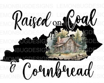 Raised On Coal and Cornbread PNG , Coal PNG, Hillbilly png, KentuckyPNG, Digital Download