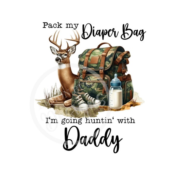 Pack my Diaper Bag I'm going Hunting with Daddy png, Hunting PNG | Kids Hunting  PNG| Deer png | Sublimation | sublimation| Digital Download