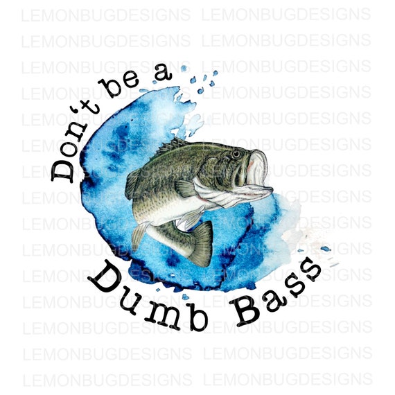 Don't Be a Dumb Bass JPG, Bass JPG, Fishing JPG, Digital Download