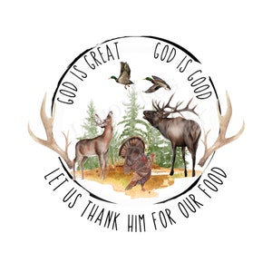 May include: A watercolour illustration of a circle with the text "God is Great, God is Good, Let us thank Him for our food" around the edge. Inside the circle are images of a deer, an elk, a turkey, and two ducks. The circle is surrounded by two antlers.