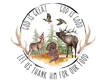 God is Great God is Good PNG, Let us Thank Him For our Food PNG,  Hunting PNG, Buck png, Moose png, Turkey png,  sublimation