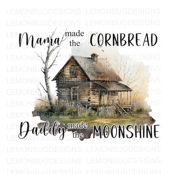 Mama Made the Cornbread, Daddy Made the Moonshine PNG , Cornbread PNG,  Hillbilly Png, Moonshine Png, West Virginia PNG, Digital Download - Etsy