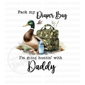 Pack my Diaper Bag I'm going Hunting with Daddy png, Hunting PNG | Kids Hunting  PNG| Duck png | Sublimation | sublimation| Digital Download