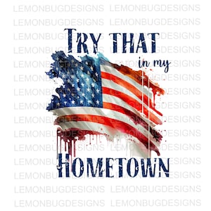 Try That in my Hometown png, Small Town PNG, American Flag png, T-shirt design, Printable Art, Country, Home