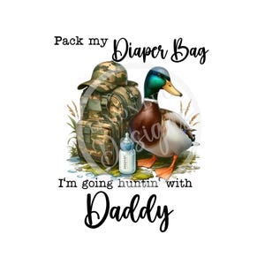 May include: A green, brown, and black camouflage diaper bag with a duck and a baby bottle. The text "Pack my Diaper Bag I'm going huntin' with Daddy" is written on the image.