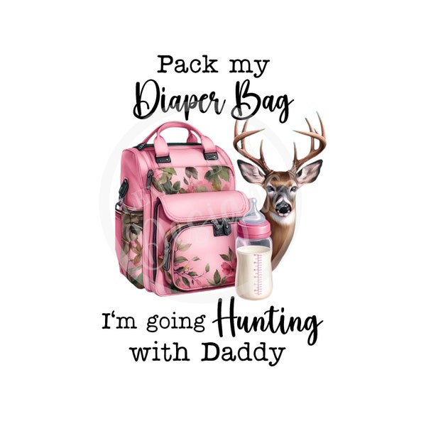Pack my Diaper Bag I'm going Hunting with Daddy png, Hunting PNG | Kids Hunting  PNG| Deer png | Sublimation | sublimation| Digital Download