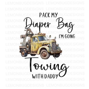 Pack my Windel Bag I&#39;m goes Towing with Daddy png, Schlamm PNG | Abschleppwagen PNG| Dirty Boy png | Sublimation | Sublimation| Digitaler Download