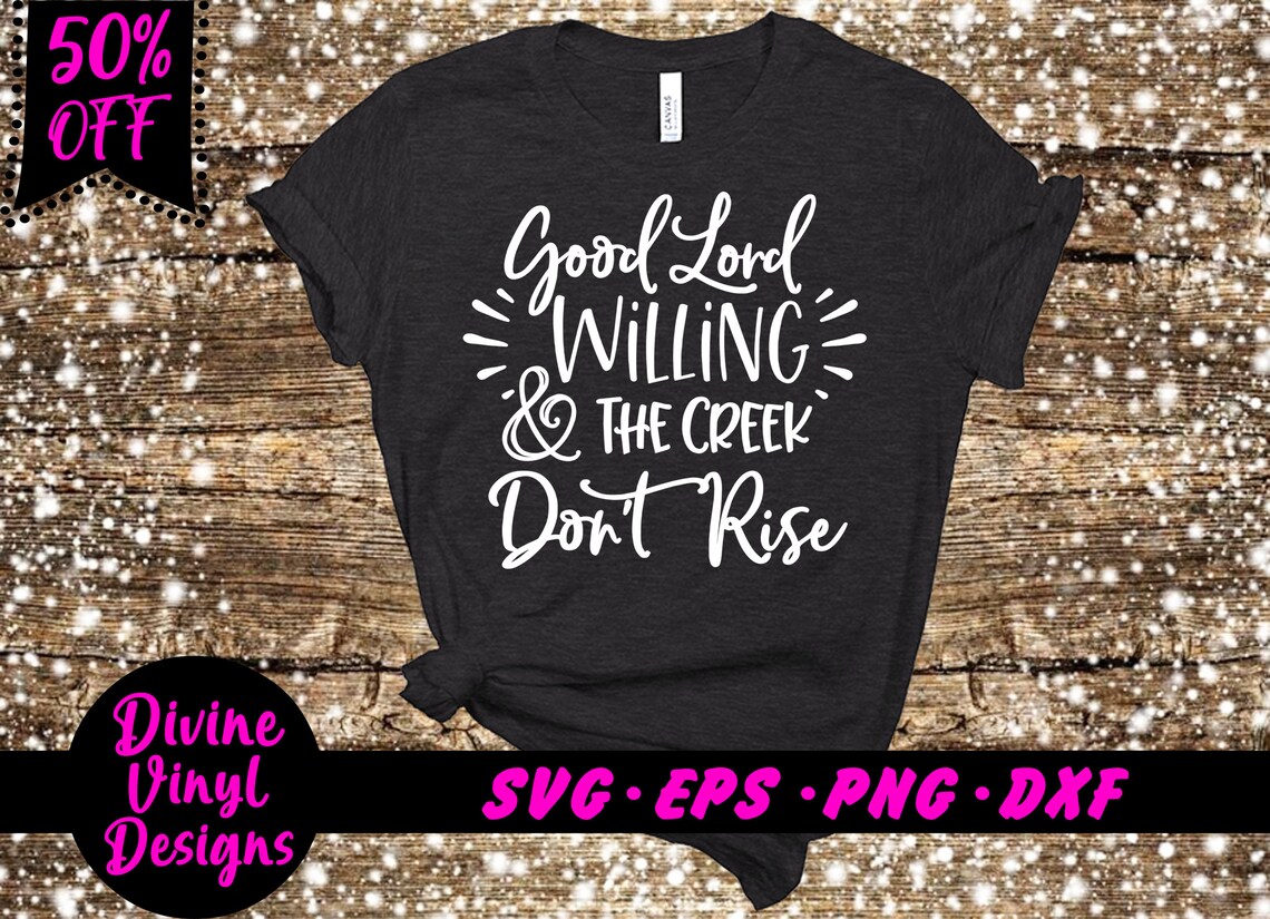 Good Lord Willing & the Creek Don't Rise Svg, Faith Svg, God Svg