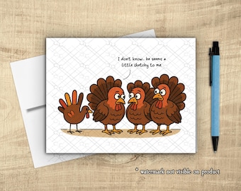 May include: A greeting card featuring cartoon turkeys. Three turkeys are looking at another turkey with a colorful fan tail. The text reads, "I don't know... he seems a little sketchy to me."