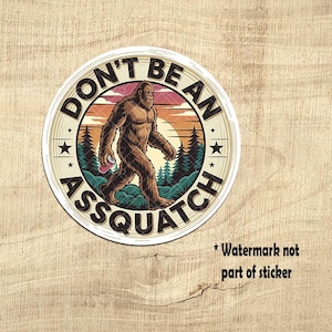 Funny &quot;Don&#39;t Be An Assquatch!&quot; Vinyl Sticker, Bigfoot Sticker, Sasquatch Sticker