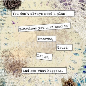 May include: A beige background with a quote in black text that reads "You don't always need a plan. Sometimes you just need to Breathe, Trust, Let go, and see what happens."