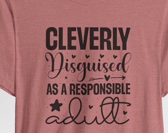 Sarcastic T shirts, Sarcasm Shirt, Sarcastic Slogan Shirts, Cleverly Disguised As a Responsible Adult