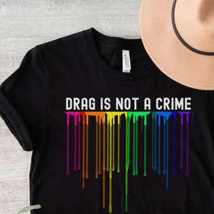 Drag is Not a Crime Shirt, LGBTQ Rights Shirt, Protect Drag Tshirt, Pro Drag Queen Tee, Drag Ban Protest Gift