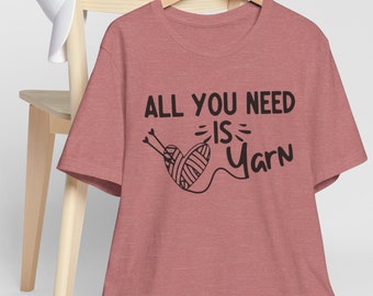 Knitting T-Shirt, All You Need Is Yarn, Yarn Lover Gift For Her, Funny Knitting Gift For Mom, Knit Tee, Funny Knitter Crocheter Tee