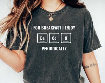 For Breakfast I Enjoy Bacon Periodically T-Shirt, Funny Chemistry Shirt, Bacon Lover Tee, Periodic Table Scientist, Humorous Breakfast Tees