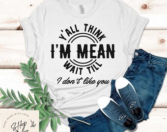 Yall Think I'm Mean Funny Shirt Gift, Adult Humor Sarcastic Shirt, Funny Women Outfit