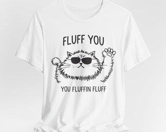 Fluff You You Fluffin Fluff Shirt, Funny Cat Shirt, Cat Lover Gift, Funny Sarcastic Shirt, Funny Women Shirt, Cat Owner Shirt , Cat Shirt