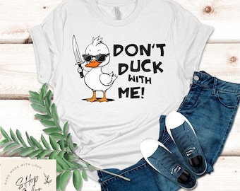 Don't Duck With Me Funny Shirt Gift, Adult Humor Sarcastic Shirt, Funny Women Outfit