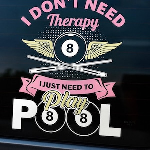 May include: A black and pink decal with the text "I DON'T NEED Therapy I JUST NEED TO PLAY POOL". The design includes an 8-ball with wings, pool cues, and two additional 8-balls. The text and graphics are in white and pink.
