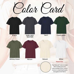 May include: Color card showing 10 different t-shirt colors: black, dark grey heather, navy, forest green, military green, maroon, natural, white, light grey heather, and dark heather. The "Natural" color is made from 100% pure and unprocessed cotton, which results in small black spots throughout the fabric.