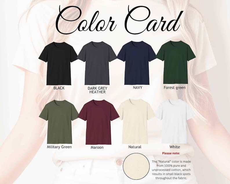 May include: Color card showing 10 different t-shirt colors: black, dark grey heather, navy, forest green, military green, maroon, natural, white, light grey heather, and dark heather. The "Natural" color is made from 100% pure and unprocessed cotton, which results in small black spots throughout the fabric.