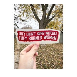 They Didn’t Burn Witches They Burned Women Permanent Vinyl Decal, Womens rights, , Car Decal,pro roe v wade, Laptop Decal, feminism sticker