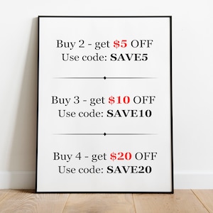 May include: A framed white print with black text offering discounts. The text reads "Buy 2 - get $5 OFF, Use code: SAVE5," "Buy 3 - get $10 OFF, Use code: SAVE10," and "Buy 4 - get $20 OFF, Use code: SAVE20."