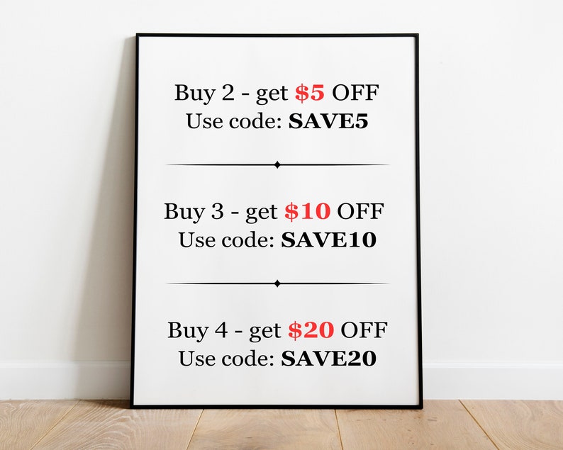 May include: A framed white print with black text offering discounts. The text reads "Buy 2 - get $5 OFF, Use code: SAVE5," "Buy 3 - get $10 OFF, Use code: SAVE10," and "Buy 4 - get $20 OFF, Use code: SAVE20."