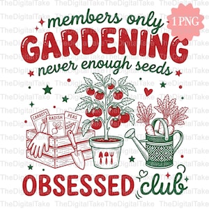 May include: A digital graphic featuring the text members only GARDENING never enough seeds OBSESSED club. The design includes a wooden crate with seed packets, a potted tomato plant, a trowel, and a green watering can with red accents.