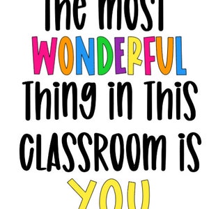 May include: A colorful classroom poster with the text "The most wonderful thing in this classroom is you". The word "wonderful" is spelled out in rainbow colors.