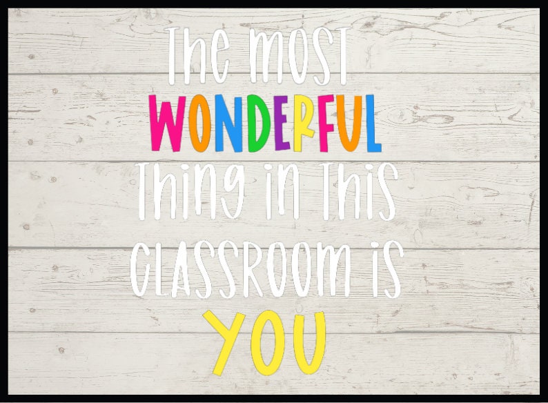 May include: White wooden sign with the text "The most WONDERFUL thing in this CLASSROOM is YOU" in colorful and white letters.