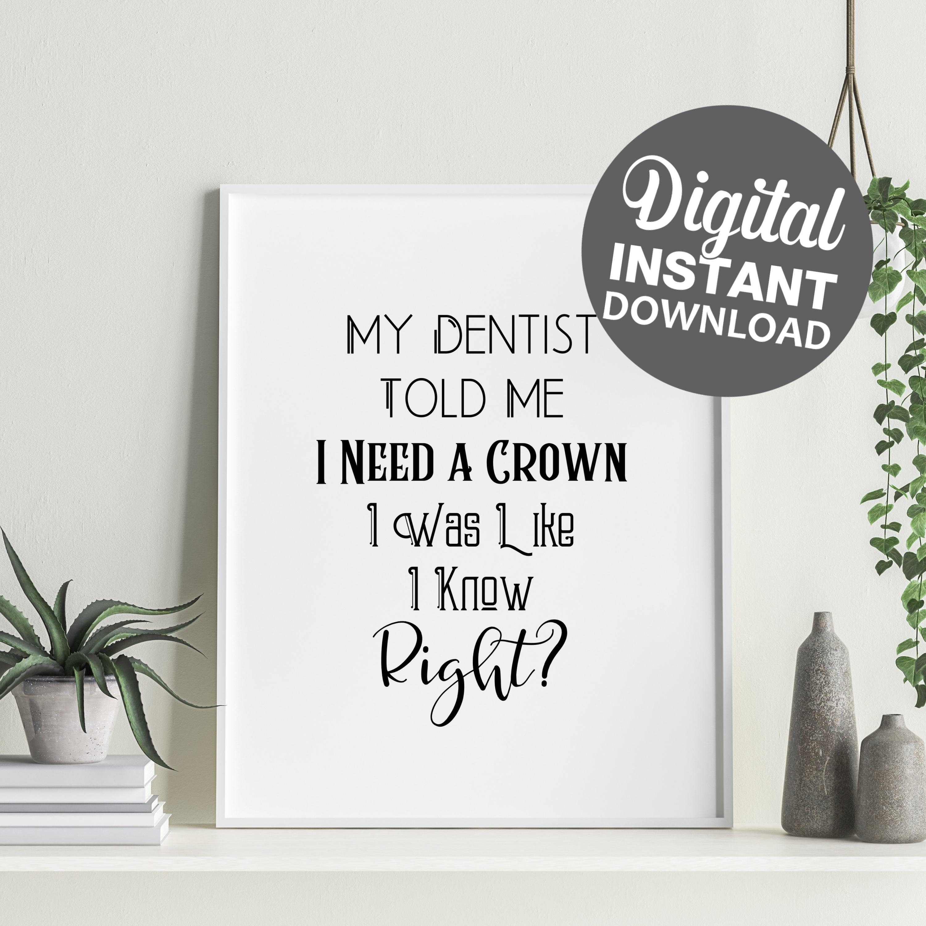 My Dentist Told Me I Need a Crown I Was Like I Know Right Etsy
