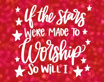 If the Stars Were Made to Worship So Will I vinyl decal or iron on vinyl