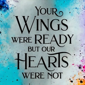 Your Wings Were Ready But Our Hearts Were Not vinyl decal or iron on vinyl