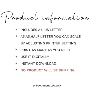 May include: Product information text on a white background. The text includes: INCLUDES A4, US LETTER, A5,A3, HALF LETTER YOU CAN SCALE BY ADJUSTING PRINTER SETTING, PRINT AS MANY AS YOU NEED, USE IT DIGITALLY, INSTANT DOWNLOAD, NO PRODUCT WILL BE SHIPPING, BY PEACHDIGITALCO.ETSY