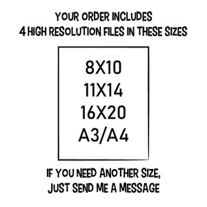 May include: A white background with black text that reads "Your order includes 4 high resolution files in these sizes: 8x10, 11x14, 16x20, A3/A4. If you need another size, just send me a message."
