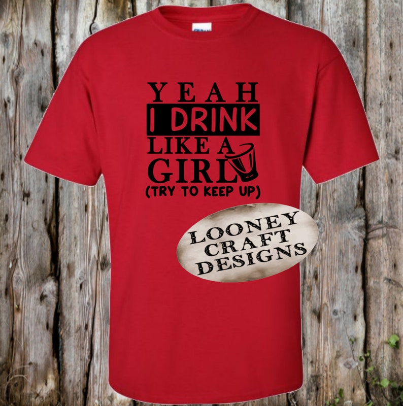 Drink Like A Girl Shirt Funny Drinking Shirt Alcohol Shirt Etsy
