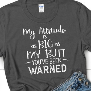 My attitude is as big as my butt, you&#39;ve been warned SVG PNG