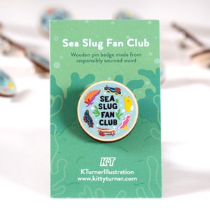 Sea Slug Fan Club Wooden Eco Pin Badge Nudibranch