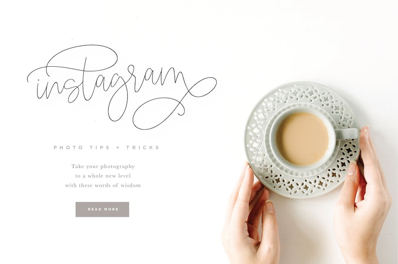 May include: A white background with the text "Instagram" in cursive script. Below the text is the phrase "PHOTO TIPS + TRICKS". Below that is the text "Take your photography to a whole new level with these words of wisdom". Below that is a button that says "READ MORE". A pair of hands are holding a white cup and saucer with a decorative design. The cup is filled with a light brown liquid.