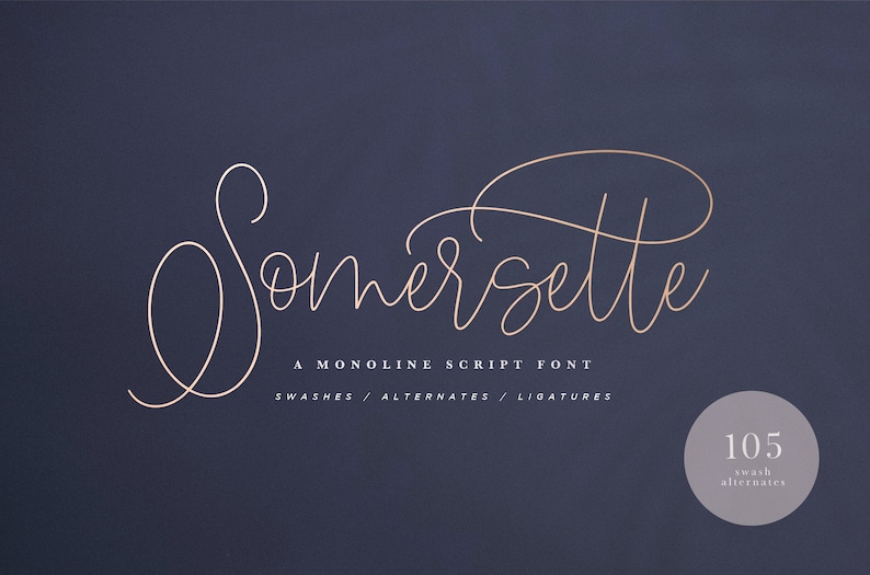 May include: A script font named "Somersette" in a light brown color on a dark blue background. The text "A Monoline Script Font" is below the font name, and the text "Swashes / Alternates / Ligatures" is below that. The number "105" is in a circle on the bottom right corner of the image, with the text "swash alternates" below it.