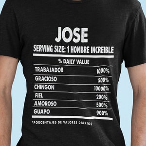 May include: A black t-shirt with white text that reads "JOSE SERVING SIZE: 1 HOMBRE INCREIBLE % DAILY VALUE TRABAJADOR 1000% GRACIOSO 500% CHINGON 10000% FIEL 200% AMOROSO 500% GUAPO 900% *PORCENTAJES DE VALORES DIARIOS"