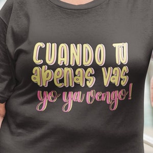 Cuando Tu Apenas Vas Yo Ya Vengo Shirt - Latina Mom Spanish Gift