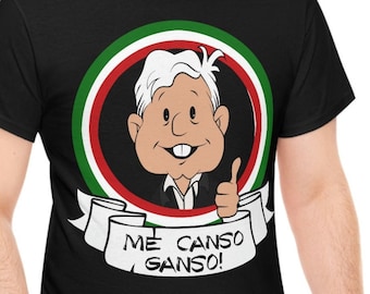 AMLO "Me Canso Ganso" Spanish Shirt - Mexican President Tee