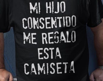 Funny Spanish Shirt: Mi Hijo Consentido Me Regalo Esta Camiseta