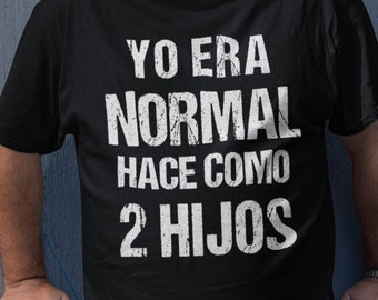 Yo era normal shirt, Funny Spanish shirt, Dia del Padre shirt, Regalos para Papa, Dia del Padre gift, Spanish gift, Latino shirt