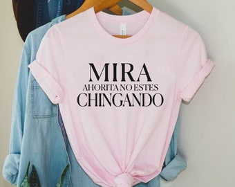 Mira ahorita no estes chingando, Mexican Shirt, Spanish shirt, Regalos en Espanol, Regalos para Mama, Latina Shirt, Funny Mexican shirt