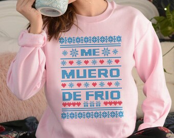 Me muero de frio sweatshirt, Ugly Christmas Sweater, Feliz Navidad sweatshirt, Sueter de Navidad, Latina Sweatshirt, Regalo de Navidad