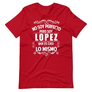 May include: Red t-shirt with white text that reads "No soy perfecto pero soy Lopez que es casi lo mismo".