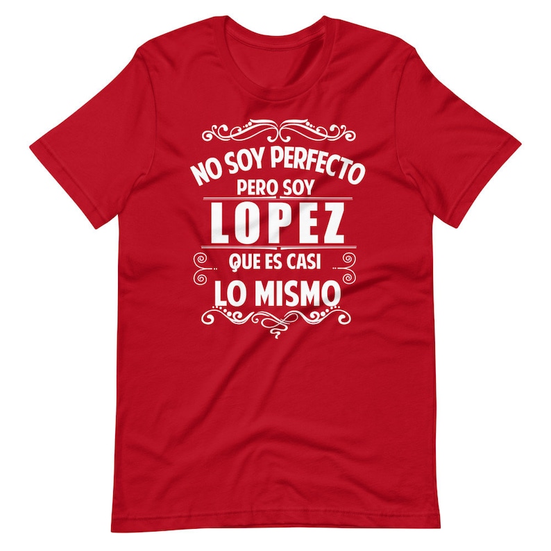 May include: Red t-shirt with white text that reads "No soy perfecto pero soy Lopez que es casi lo mismo".